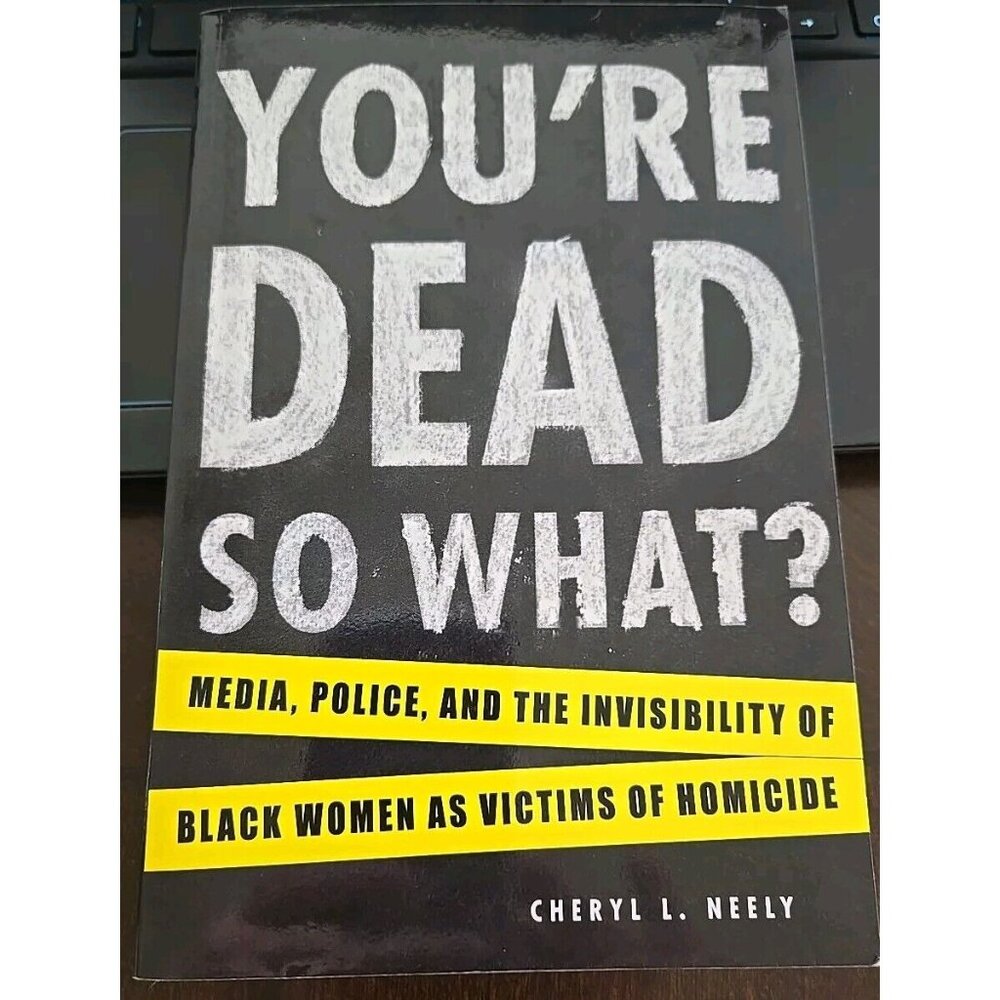 Sociolgy Cheryl Neely You're Dead So What? Invisibility Of Black Women Victims